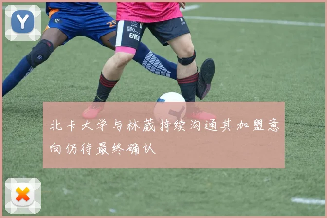 北卡大学与林葳持续沟通其加盟意向仍待最终确认