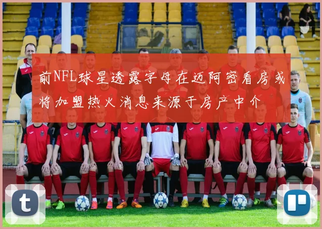 前NFL球星透露字母在迈阿密看房或将加盟热火消息来源于房产中介