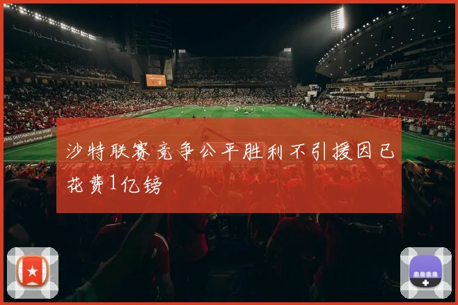 沙特联赛竞争公平胜利不引援因已花费1亿镑