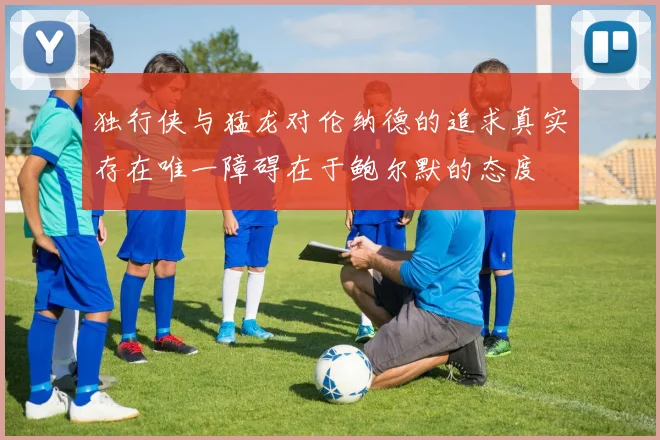 独行侠与猛龙对伦纳德的追求真实存在唯一障碍在于鲍尔默的态度